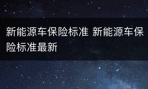 新能源车保险标准 新能源车保险标准最新