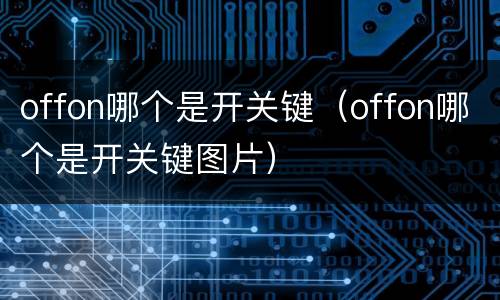 offon哪个是开关键（offon哪个是开关键图片）