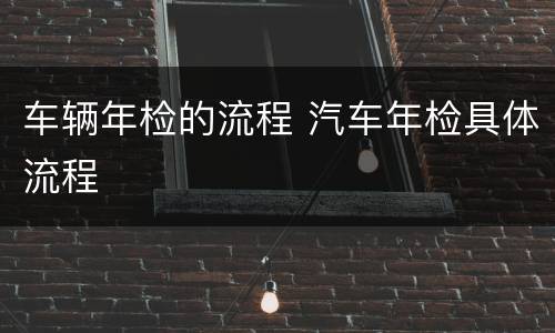 车辆年检的流程 汽车年检具体流程