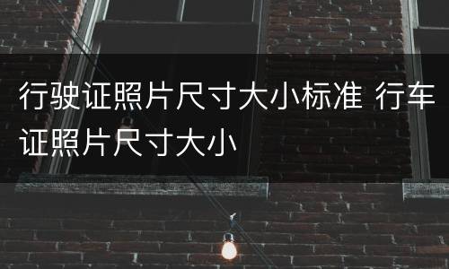 行驶证照片尺寸大小标准 行车证照片尺寸大小
