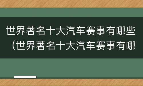 世界著名十大汽车赛事有哪些（世界著名十大汽车赛事有哪些品牌）