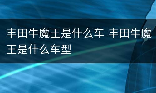 丰田牛魔王是什么车 丰田牛魔王是什么车型
