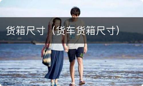 货箱尺寸（货车货箱尺寸）