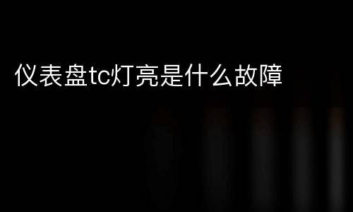 仪表盘tc灯亮是什么故障