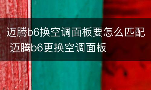 迈腾b6换空调面板要怎么匹配 迈腾b6更换空调面板