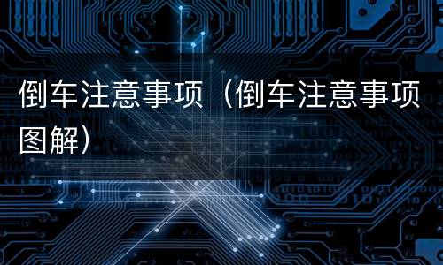 倒车注意事项（倒车注意事项图解）