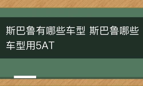 斯巴鲁有哪些车型 斯巴鲁哪些车型用5AT