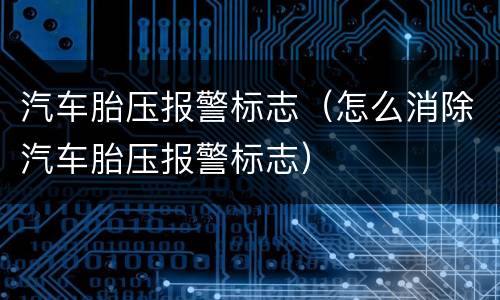 汽车胎压报警标志（怎么消除汽车胎压报警标志）