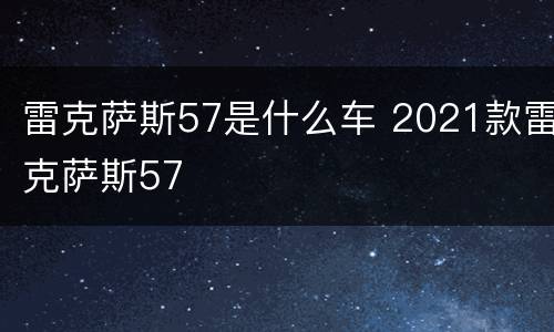 雷克萨斯57是什么车 2021款雷克萨斯57
