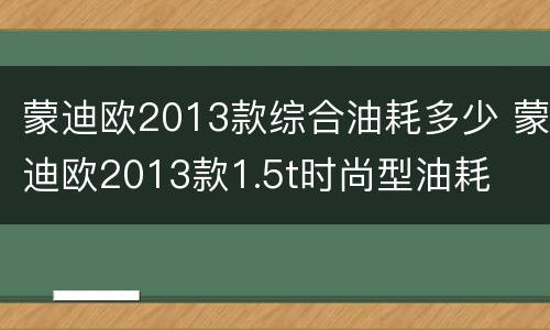 蒙迪欧2013款综合油耗多少 蒙迪欧2013款1.5t时尚型油耗