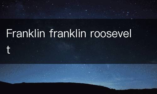 Franklin franklin roosevelt