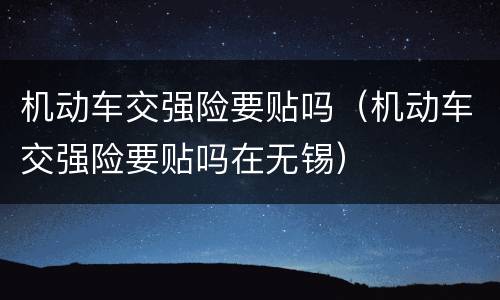 机动车交强险要贴吗（机动车交强险要贴吗在无锡）