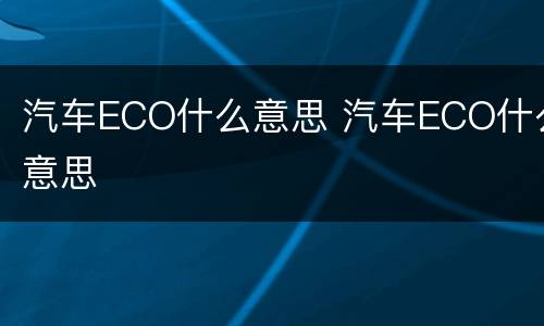 汽车ECO什么意思 汽车ECO什么意思