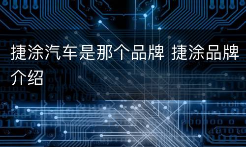 捷涂汽车是那个品牌 捷涂品牌介绍