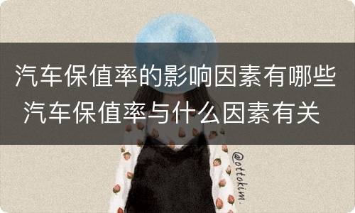 汽车保值率的影响因素有哪些 汽车保值率与什么因素有关