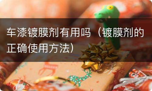 车漆镀膜剂有用吗（镀膜剂的正确使用方法）