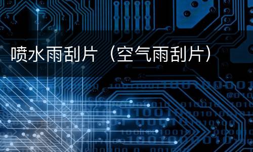 喷水雨刮片（空气雨刮片）