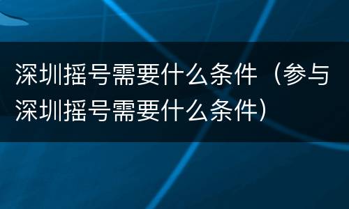 深圳摇号需要什么条件（参与深圳摇号需要什么条件）