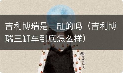 吉利博瑞是三缸的吗（吉利博瑞三缸车到底怎么样）