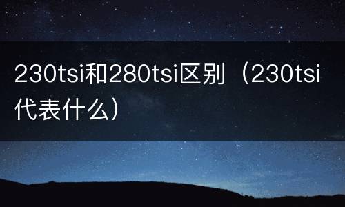230tsi和280tsi区别（230tsi代表什么）
