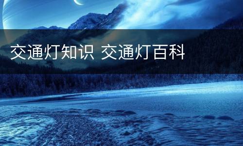 交通灯知识 交通灯百科