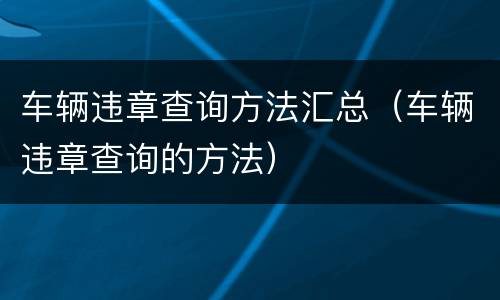 车辆违章查询方法汇总（车辆违章查询的方法）
