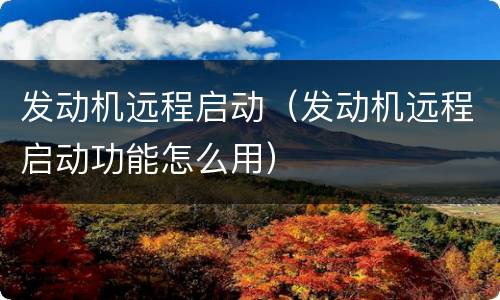 发动机远程启动（发动机远程启动功能怎么用）