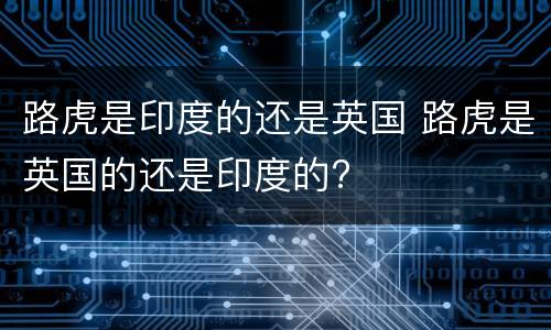 路虎是印度的还是英国 路虎是英国的还是印度的?