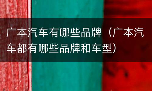 广本汽车有哪些品牌（广本汽车都有哪些品牌和车型）