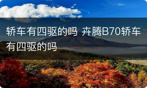 轿车有四驱的吗 卉腾B70轿车有四驱的吗