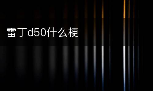 雷丁d50什么梗