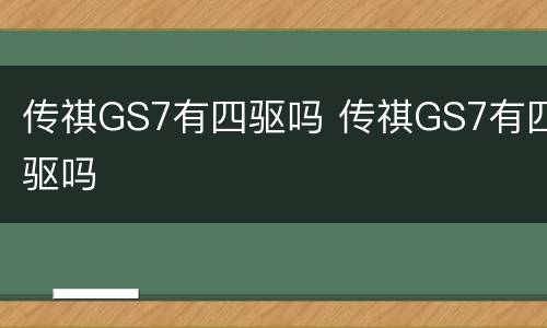传祺GS7有四驱吗 传祺GS7有四驱吗