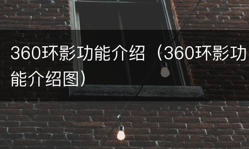 360环影功能介绍（360环影功能介绍图）