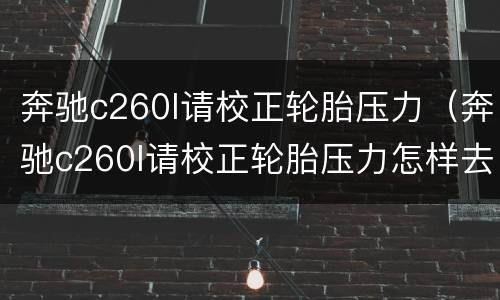 奔驰c260l请校正轮胎压力（奔驰c260l请校正轮胎压力怎样去除）
