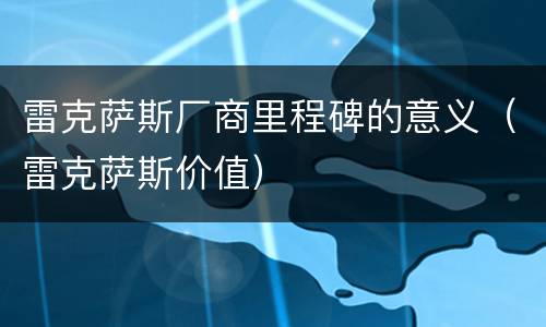 雷克萨斯厂商里程碑的意义（雷克萨斯价值）