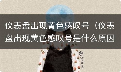 仪表盘出现黄色感叹号（仪表盘出现黄色感叹号是什么原因）