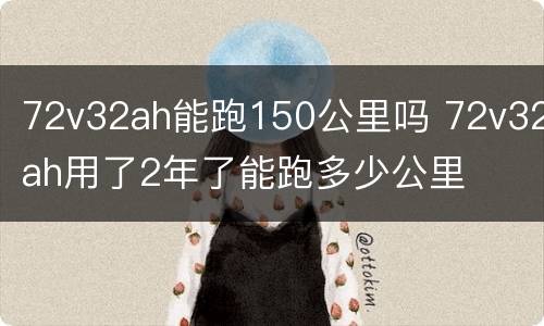 72v32ah能跑150公里吗 72v32ah用了2年了能跑多少公里