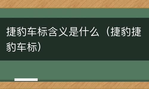 捷豹车标含义是什么（捷豹捷豹车标）