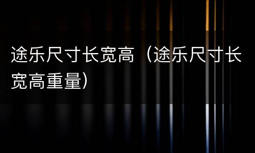 途乐尺寸长宽高（途乐尺寸长宽高重量）