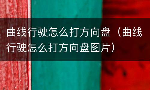 曲线行驶怎么打方向盘（曲线行驶怎么打方向盘图片）