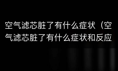空气滤芯脏了有什么症状（空气滤芯脏了有什么症状和反应）