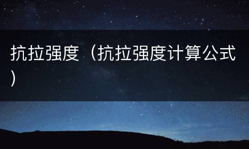抗拉强度（抗拉强度计算公式）