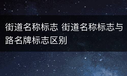 街道名称标志 街道名称标志与路名牌标志区别