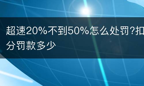 超速20%不到50%怎么处罚?扣几分罚款多少