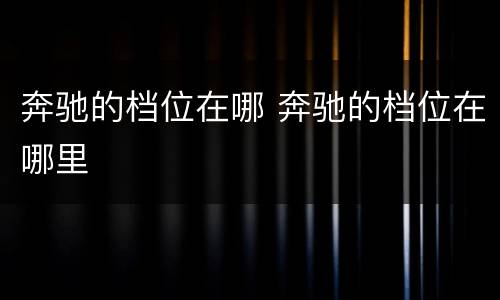 奔驰的档位在哪 奔驰的档位在哪里