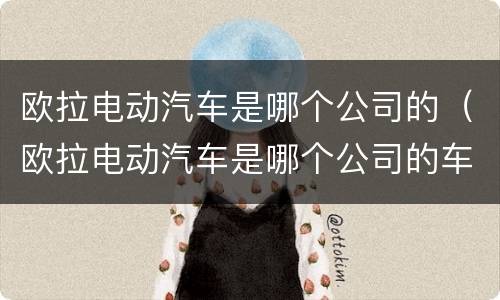 欧拉电动汽车是哪个公司的（欧拉电动汽车是哪个公司的车）