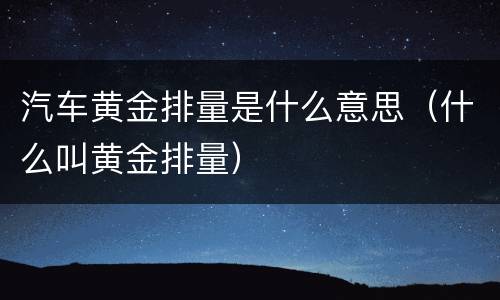 汽车黄金排量是什么意思（什么叫黄金排量）
