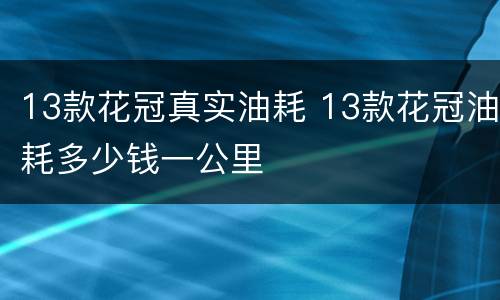 13款花冠真实油耗 13款花冠油耗多少钱一公里