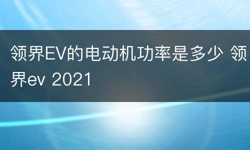 领界EV的电动机功率是多少 领界ev 2021