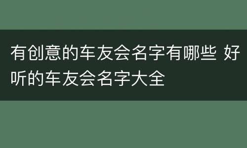 有创意的车友会名字有哪些 好听的车友会名字大全